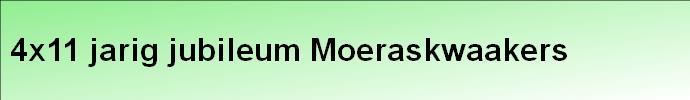 4x11 jarig jubileum Moeraskwaakers